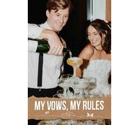 My Vows, My Rules: Your Empowering Companion for Crafting a Unique Celebration Tailored to Your Dreams and Desires