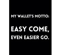 My Wallet's Motto: Easy Come, Even Easier Go.: Funny Lined Journal / Sarcastic, Motivational Slogan Notebook / Life sayings Notepad/ 8.5x11 / Gift for ... Birthday, Secret Santa or any Special Day