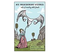 My Wandering Uterus: tales of traveling while female [Idioma Inglés]
