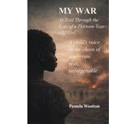 MY WAR: As Told Through The Eyes Of A Thirteen-Year Girl: A Child’s Voice In The Chaos Of War-raw, real. Unforgettable