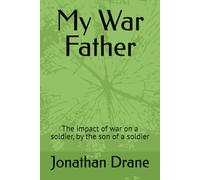 My War Father: The impact of war on a soldier, by the son of a soldier