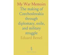 My War Memoirs: The making of Czechoslovakia through diplomacy, exile, and military struggle