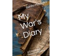 My War's Diary: A Critical and Detective Reading (Mussolini: Philosophy of Command (1901-1944))