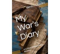 My War's Diary: A Critical and Detective Reading (Mussolini: Philosophy of Command (1901-1944))