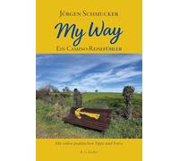 My Way - Ein Camino Reisefühler: Mit vielen praktischen Tipps und Fotos