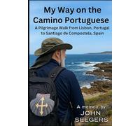 My Way on the Camino Portuguese: A Pilgrimage Walk from Lisbon, Portugal to Santiago de Compostela, Spain (The Camino de Santiago Chronicles)