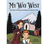 My Way West: Real Kids Traveling the Oregon and California Trails