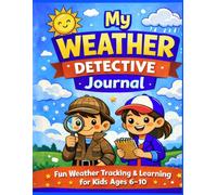 My Weather Detective Journal: Track and draw the Weather, Do Experiments, & Discover Fun Facts (Ages 6-10)