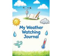 My Weather Watching Journal: A Daily Log Book for Recording Temperature, Wind, Humidity, and Clouds: Track, Compare, and Forecast Local Weather ... Kids, Students, and Amateur Meteorologists