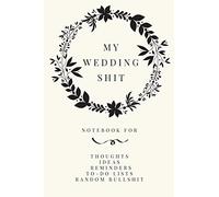 My Wedding Shit: Small Bride Journal for Notes, Thoughts, Ideas, Reminders, Lists to do, Planning, Funny Bride-to-Be or Engagement Gift