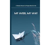 My Week, My Way: A Weekly Planner for People Who Do It All: 120+ Pages to Balance Work, Life & Wellness | 6x9 Portable Format for Stylish Daily Planning