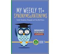 My Weekly 11+ Synonyms and Antonyms: Includes Homophones, Homographs and Tricky Word Practice across 72 Tests (11+ Vocabulary)