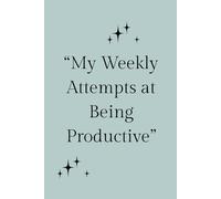 My Weekly Attempts at Being Productive: A 52-Week Planner with Dates, Notes, and Space to Finally Get Your Life Together