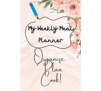 My Weekly Meal Planner: Organize, Plan, Cook!: Track And Plan Your Meals Each Week with Grocery list