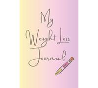 My Weight Loss Journal: a helpful daily and weekly planner to track your weight loss journey
