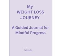 My Weight Loss Journey: A Guided Journal for Mindful Progress: Track Your Meals, Mindset, and Motivation on Your Wellness Journey.