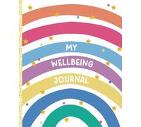 My Wellbeing Journal: Creative Prompts, Mindfulness Activities and Gratitude Practices for Kids to Develop Emotional Awareness and Build Healthy Habits