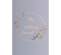 My Wellness Journal. Diario de bienestar: Cuaderno A5 para registrar pensamientos diarios, emociones, actividades físicas, nutrición y prácticas de autocuidado