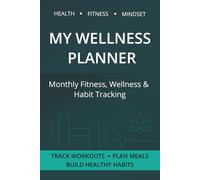 MY WELLNESS PLANNER: Monthly Fitness, Wellness & Habit Tracking