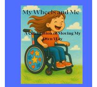 My Wheels and Me: A Celebration of Moving My Own Way