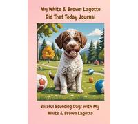 My White & Brown Lagotto Did That Today Journal: Blissful Bouncing Days with My White & Brown Lagotto