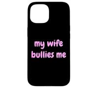 My Wife Bullies Me Funny Revenge Tough Wife Tees Carcasa para iPhone 15