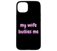 My Wife Bullies Me Funny Revenge Tough Wife Tees Carcasa para iPhone 15 Plus