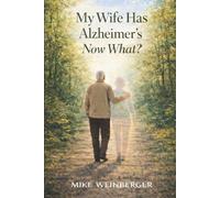 My Wife Has Alzheimer's - Now What?: A Caregiver’s Guide to Actionable Next Steps and Lower Stress