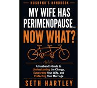 MY WIFE HAS PERIMENOPAUSE… NOW WHAT?: A Husband’s Guide to Understanding the Change, Supporting Your Wife, and Protecting Your Marriage: What’s ... Say, and What to Avoid (Husband's Handbook)