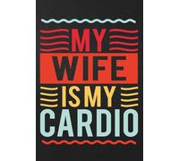 My wife is my cardio: Blank 120 Page Lined Journal/Notebook/Poetry/Lyric Book