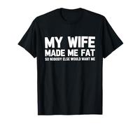 My Wife Made Me Fat Funny Husband Marriage Joke Camiseta
