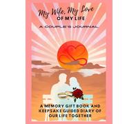 My Wife, My love of my life. A Couple's Journal: (A Memory Gift book and Keepsake Guided Diary of our Life Together. With Question to Spark Fun and Meaningful Conversations.)