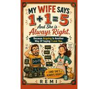 My Wife Says 1+1 = 5 And She is Always Right: Because Arguing Is Another Way Of Saying I Love You