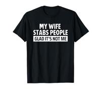 My Wife Stabs People Glad It's Not Me Camiseta