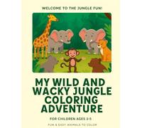My Wild and Wacky Jungle Coloring Adventure: Ages 2-5