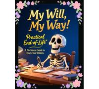 My Will, My Way: Practical End-of-Life Planner for Adults & Seniors: Workbook for Final Wishes, Funeral Instructions, Digital Accounts & Legal Documents