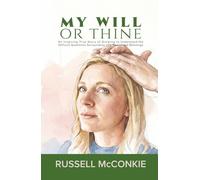 My Will or Thine: An Inspiring True Story of Growing to Understand the Difficult Questions Surrounding LDS Priesthood Blessings