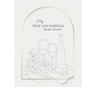 My Wine and Pairings Recipe Journal: Blank Pages for Recipes, Wine Notes, and Pairings