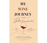 My Wine Journey: Diario di un Wine Lover: 100 vini, 100 ricordi, una storia da raccontare | Diario personale per annotare degustazioni, emozioni, luoghi e momenti speciali