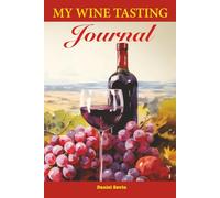 My Wine Tasting Journal: A Logbook for Recording Bottles, Aromas, Flavours, Ratings, Pairings, and Favorite Finds