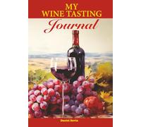 My Wine Tasting Journal: A Logbook for Recording Bottles, Aromas, Flavours, Ratings, Pairings, and Favorite Finds