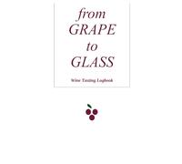 My Wine Tasting Logbook: From Grape to Glass ; il mio diario di degustazione: Traccia, Degusta e Ricorda i Tuoi Vini Preferiti