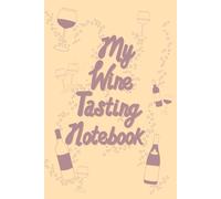 My Wine Tasting Notebook: A Lined Journal To Document Your Wine Tasting Journey | 160 pages, 6" x 9"