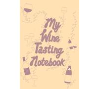 My Wine Tasting Notebook: A Lined Journal To Document Your Wine Tasting Journey