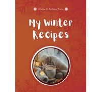 My Winter Recipes: A Blank Recipe Book to Write In and Collect Your Favorite Winter & Holiday Recipes