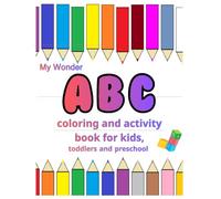 My Wonder A B C: coloring and activity book for kids, toddlers and preschool