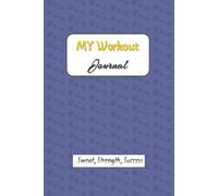 My workout Journal: Easy Blank Fitness Planner for Men and Women I 6X9 inches, 120 pages I Track Gym and Home Workouts, Build Healthy Habits, and Achieve Wellness Goals