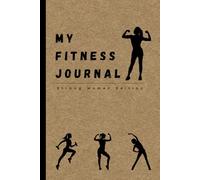 My Workout Journal - Strong Women Edition: A Fitness Logbook for Women to Track Workouts, Cardio, Strength, Mood, Sleep, and Progress - Includes Daily Journaling Space and Wellness Ratings