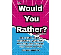 My Would You Rather? Journal: 360 Funny, Wild, and Wonderful Questions for Kids and Families for Hours of Fun!