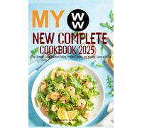 MY WW New Complete Cookbook 2025: The Ultimate Guide to Smart Eating, Portion Control, and Healthy Living with WW